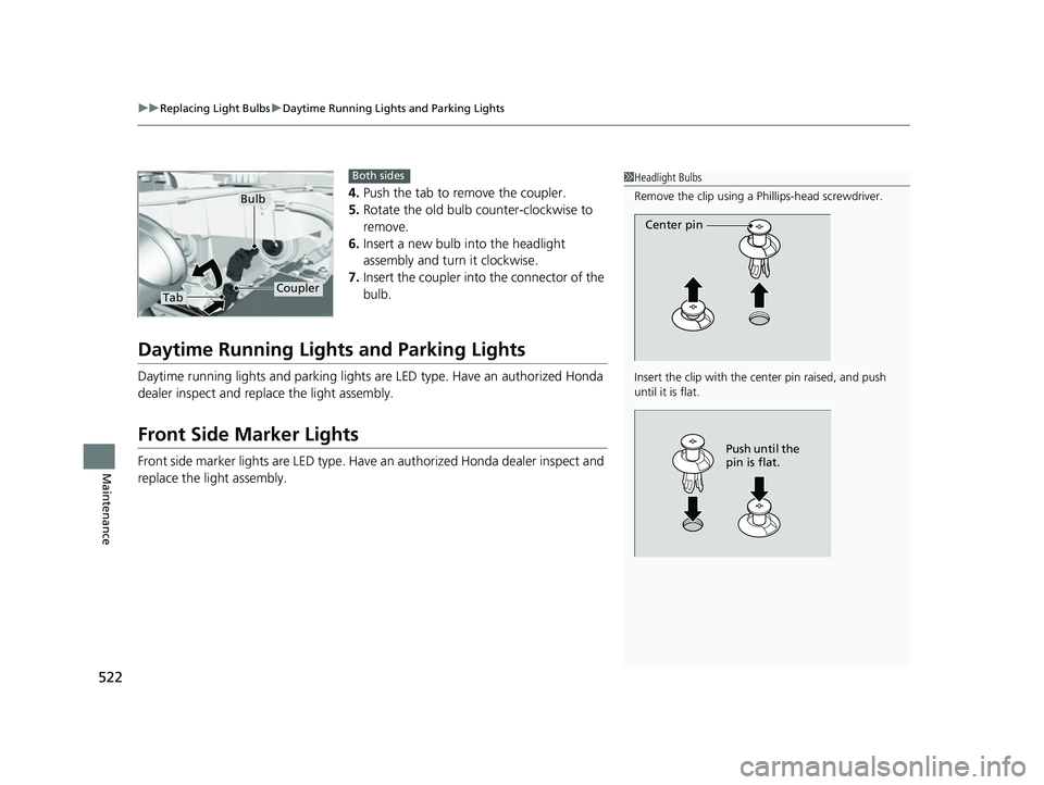 HONDA PASSPORT 2023  Owners Manual uuReplacing Light Bulbs uDaytime Running Lights and Parking Lights
522
Maintenance
4. Push the tab to remove the coupler.
5. Rotate the old bulb counter-clockwise to 
remove.
6. Insert a new bulb into