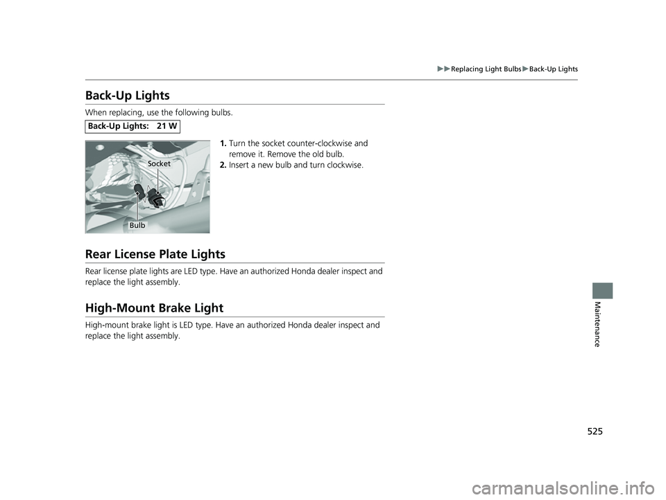 HONDA PASSPORT 2023  Owners Manual 525
uuReplacing Light Bulbs uBack-Up Lights
Maintenance
Back-Up Lights
When replacing, use the following bulbs.
1.Turn the socket counter-clockwise and 
remove it. Remove the old bulb.
2. Insert a new