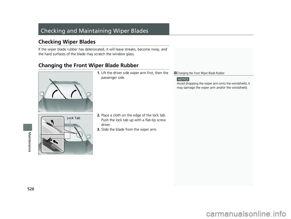 HONDA PASSPORT 2023  Owners Manual 526
Maintenance
Checking and Maintaining Wiper Blades
Checking Wiper Blades
If the wiper blade rubber has deteriorated , it will leave streaks, become noisy, and 
the hard surfaces of the blade may sc