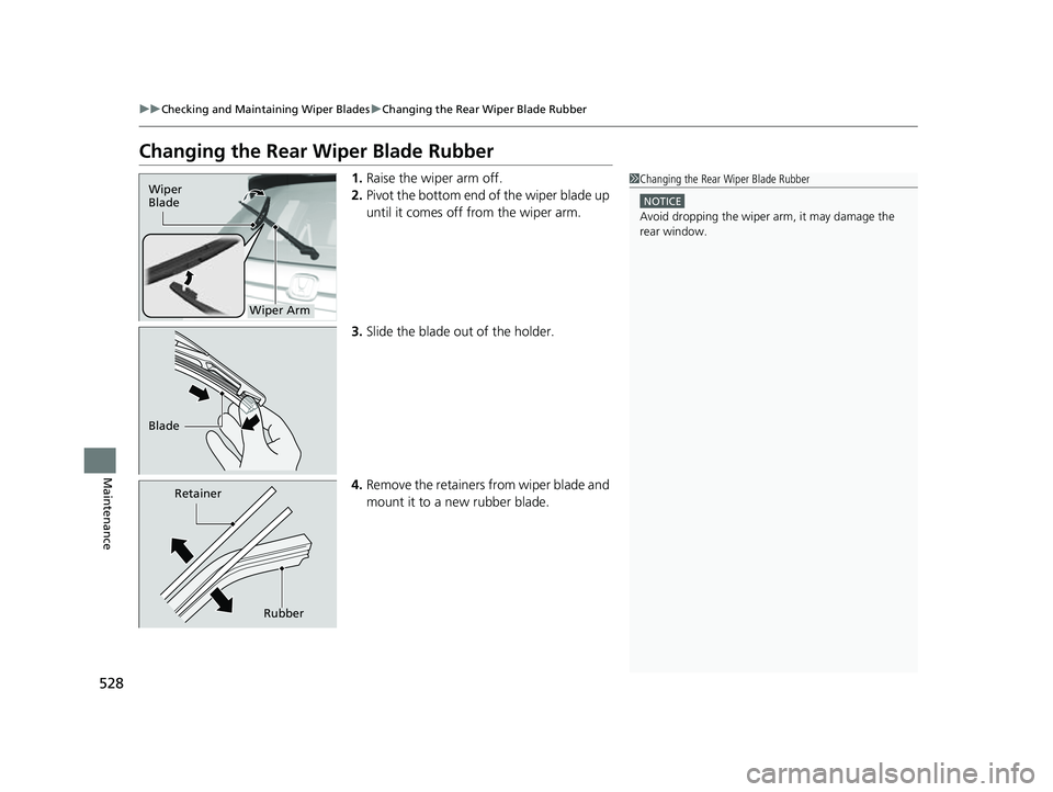 HONDA PASSPORT 2023  Owners Manual 528
uuChecking and Maintaining Wiper Blades uChanging the Rear Wiper Blade Rubber
Maintenance
Changing the Rear Wiper Blade Rubber
1. Raise the wiper arm off.
2. Pivot the bottom end of  the wiper bla