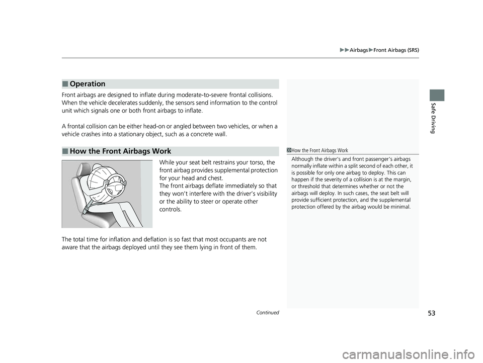 HONDA PASSPORT 2023 Owners Manual Continued53
uuAirbags uFront Airbags (SRS)
Safe DrivingFront airbags are designed to inflate duri ng moderate-to-severe frontal collisions.
When the vehicle decelerates suddenly, the sensors send inf HONDA PASSPORT 2023 Owners Manual Continued53
uuAirbags uFront Airbags (SRS)
Safe DrivingFront airbags are designed to inflate duri ng moderate-to-severe frontal collisions.
When the vehicle decelerates suddenly, the sensors send inf