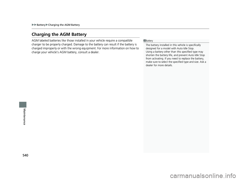 HONDA PASSPORT 2023  Owners Manual 540
uuBattery uCharging the AGM Battery
Maintenance
Charging the AGM Battery
AGM labeled batteries like those installe d in your vehicle require a compatible 
charger to be properly charged. Damage to