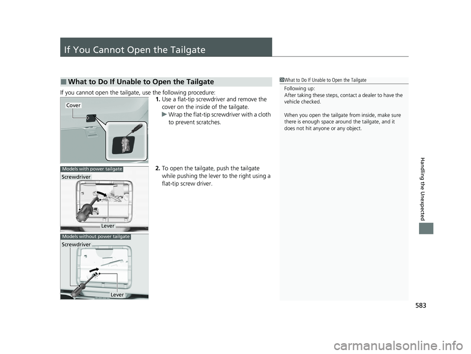 HONDA PASSPORT 2023  Owners Manual 583
Handling the Unexpected
If You Cannot Open the Tailgate
If you cannot open the tailgate, use the following procedure:1.Use a flat-tip screwdriver and remove the 
cover on the inside  of the tailga