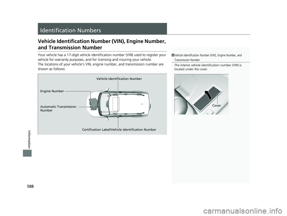 HONDA PASSPORT 2023  Owners Manual 588
Information
Identification Numbers
Vehicle Identification Number (VIN), Engine Number, 
and Transmission Number
Your vehicle has a 17-digit vehicle identification number (V IN) used to register yo