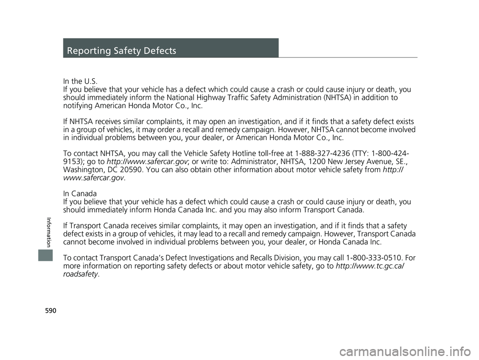 HONDA PASSPORT 2023 Owners Manual 590
Information
Reporting Safety Defects
In the U.S.
If you believe that your vehicle has a defect which could cause a crash or could cause injury or death, you
should immediately inform the Nati ona HONDA PASSPORT 2023 Owners Manual 590
Information
Reporting Safety Defects
In the U.S.
If you believe that your vehicle has a defect which could cause a crash or could cause injury or death, you
should immediately inform the Nati ona