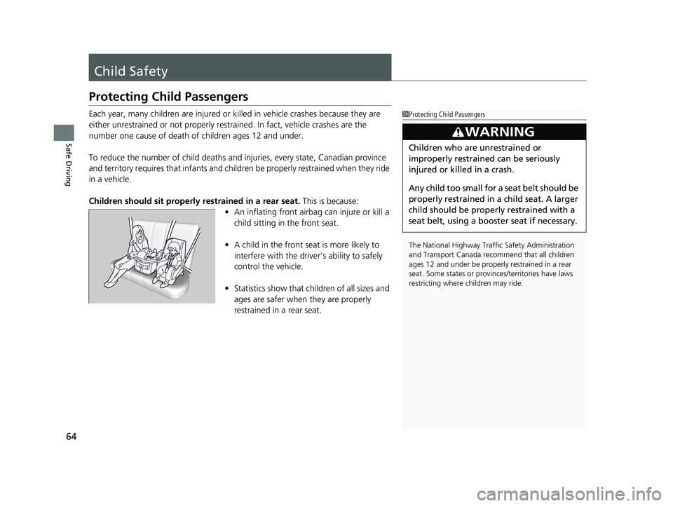 HONDA PASSPORT 2023 Owners Manual 64
Safe Driving
Child Safety
Protecting Child Passengers
Each year, many children are injured or killed in vehicle crashes because they are
either unrestrained or not properly res trained. In fact, v HONDA PASSPORT 2023 Owners Manual 64
Safe Driving
Child Safety
Protecting Child Passengers
Each year, many children are injured or killed in vehicle crashes because they are
either unrestrained or not properly res trained. In fact, v