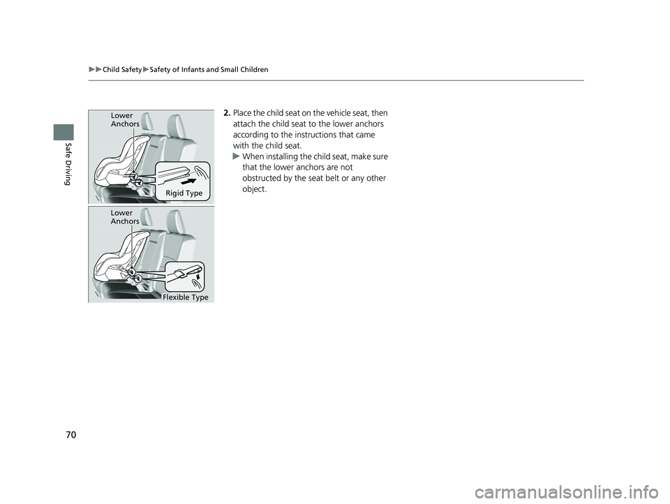 HONDA PASSPORT 2023  Owners Manual 70
uuChild Safety uSafety of Infants and Small Children
Safe Driving
2. Place the child seat on  the vehicle seat, then 
attach the child seat  to the lower anchors 
according to the instructions that