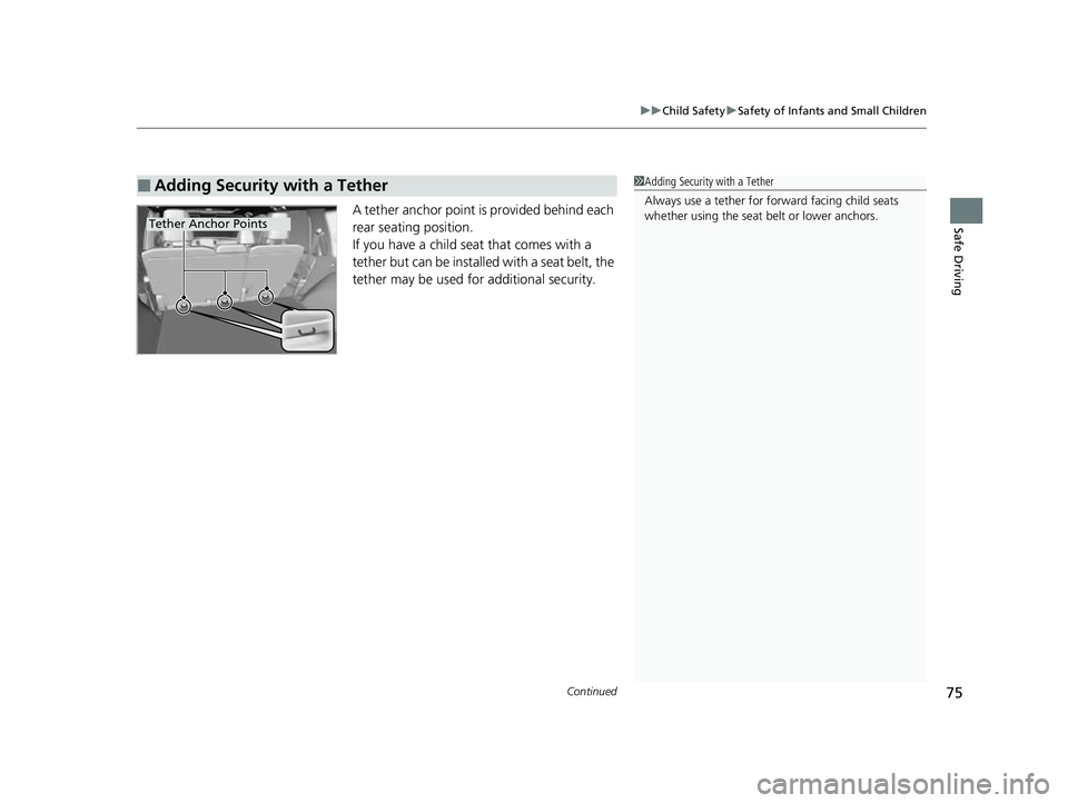 HONDA PASSPORT 2023  Owners Manual Continued75
uuChild Safety uSafety of Infants and Small Children
Safe DrivingA tether anchor point is provided behind each 
rear seating position.
If you have a child s eat that comes with a 
tether b