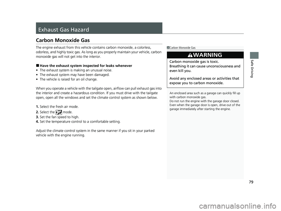 HONDA PASSPORT 2023 Owners Manual 79
Safe Driving
Exhaust Gas Hazard
Carbon Monoxide Gas
The engine exhaust from this vehicle contains carbon monoxide, a colorless,
odorless, and highly toxic gas. As long as you properly maintain you HONDA PASSPORT 2023 Owners Manual 79
Safe Driving
Exhaust Gas Hazard
Carbon Monoxide Gas
The engine exhaust from this vehicle contains carbon monoxide, a colorless,
odorless, and highly toxic gas. As long as you properly maintain you