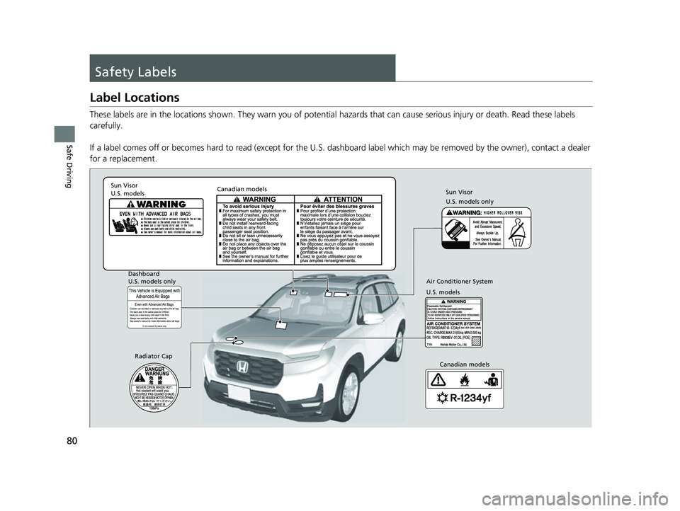 HONDA PASSPORT 2023  Owners Manual 80
Safe Driving
Safety Labels
Label Locations
These labels are in the locations shown. They warn you of potential hazards that can cause serious injury or death. Read these labels 
carefully.
If a lab