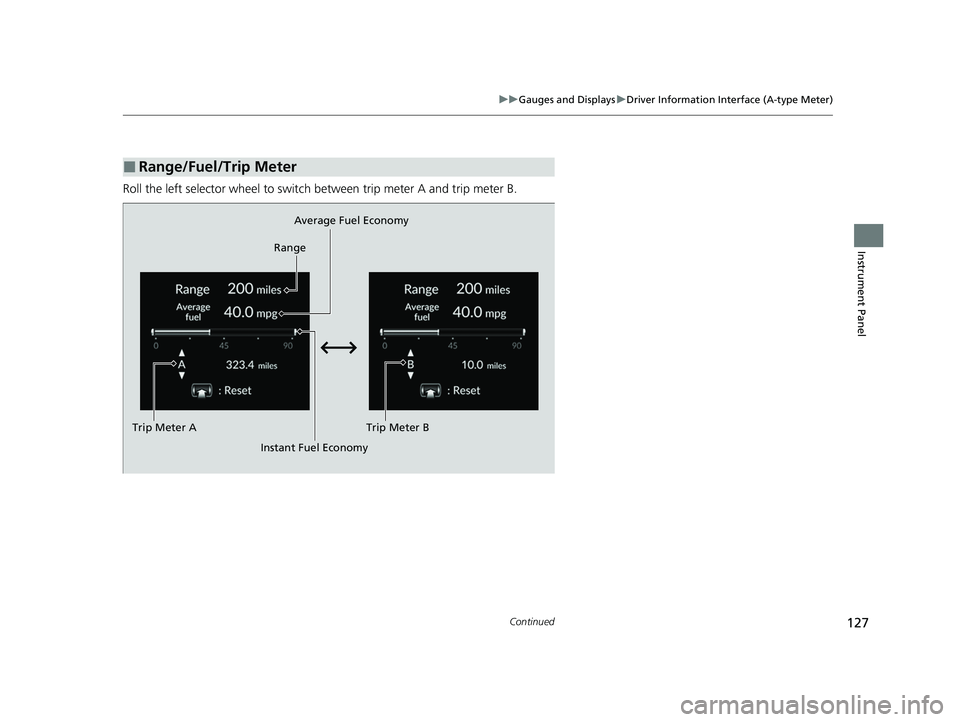 HONDA PILOT 2023  Owners Manual 127
uuGauges and Displays uDriver Information Interface (A-type Meter)
Continued
Instrument Panel
Roll the left selector wheel to switch between trip meter A and trip meter B.
■Range/Fuel/Trip Meter
