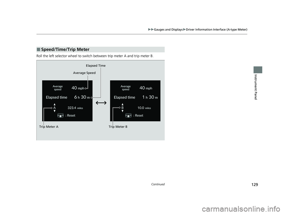 HONDA PILOT 2023  Owners Manual 129
uuGauges and Displays uDriver Information Interface (A-type Meter)
Continued
Instrument Panel
Roll the left selector wheel to switch between trip meter A and trip meter B.
■Speed/Time/Trip Meter