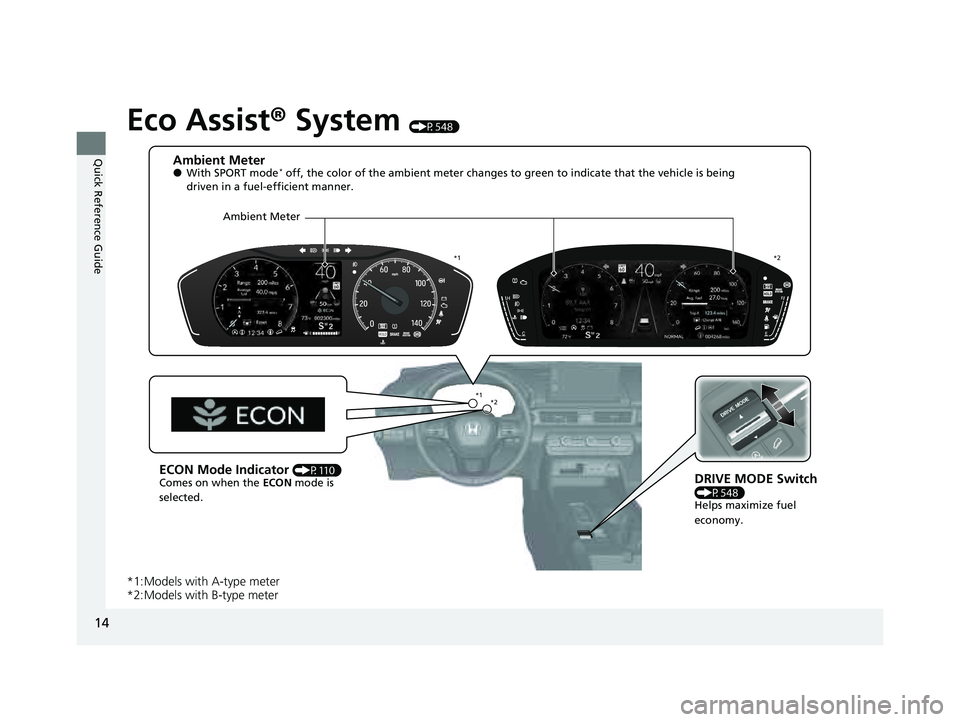 HONDA PILOT 2023  Owners Manual 14
Quick Reference Guide
Eco Assist® System (P548)
*1:Models with A-type meter
*2:Models with B-type meter
Ambient Meter●With SPORT mode* off, the color of the ambient  meter changes to green to in