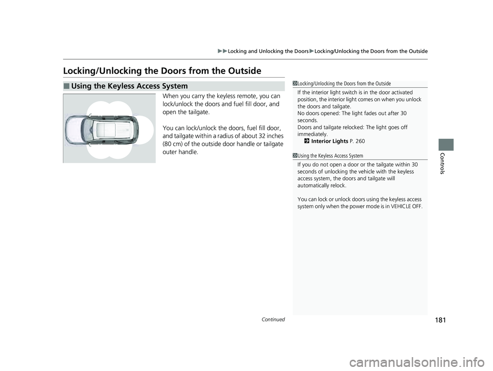 HONDA PILOT 2023  Owners Manual 181
uuLocking and Unlocking the Doors uLocking/Unlocking the Doors from the Outside
Continued
Controls
Locking/Unlocking the Doors from the Outside
When you carry the keyless remote, you can 
lock/unl
