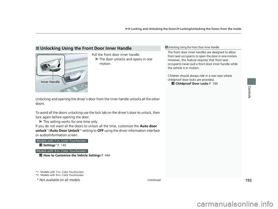 HONDA PILOT 2023  Owners Manual Continued193
uuLocking and Unlocking the Doors uLocking/Unlocking the Doors from the Inside
Controls
Pull the front door inner handle.
u The door unlocks and opens in one 
motion.
Unlocking and openin