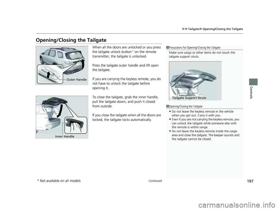 HONDA PILOT 2023  Owners Manual 197
uuTailgate uOpening/Closing the Tailgate
Continued
Controls
Opening/Closing the Tailgate
When all the doors are unlocked or you press 
the tailgate unlock button* on the remote 
transmitter, the t