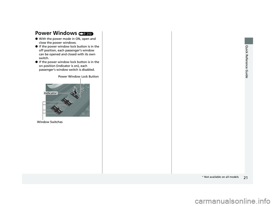 HONDA PILOT 2023  Owners Manual 21
Quick Reference Guide
Power Windows (P 210)
●With the power mode in ON, open and 
close the power windows.
●If the power window lock button is in the 
off position, each passenger’s window 
c