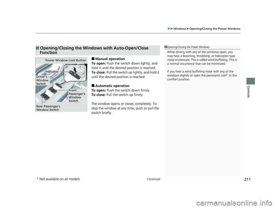 HONDA PILOT 2023  Owners Manual Continued211
uuWindows uOpening/Closing the Power Windows
Controls
■Manual operation
To open:  Push the switch down lightly, and 
hold it until the desired position is reached.
To close:  Pull the s