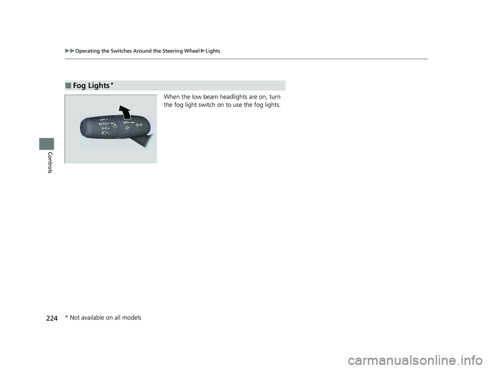 HONDA PILOT 2023  Owners Manual 224
uuOperating the Switches Around the Steering Wheel uLights
Controls
When the low beam headlights are on, turn 
the fog light switch on to use the fog lights.
■Fog Lights*
* Not available on all 