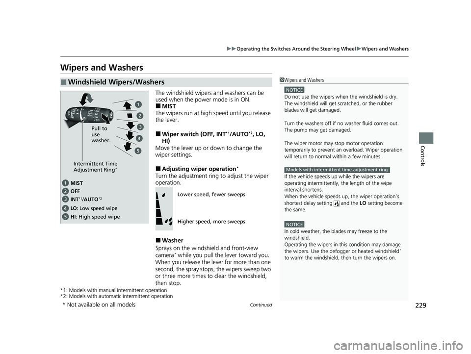 HONDA PILOT 2023  Owners Manual 229
uuOperating the Switches Around the Steering Wheel uWipers and Washers
Continued
Controls
Wipers and Washers
The windshield wipers and washers can be 
used when the power mode is in ON.
■MIST
Th