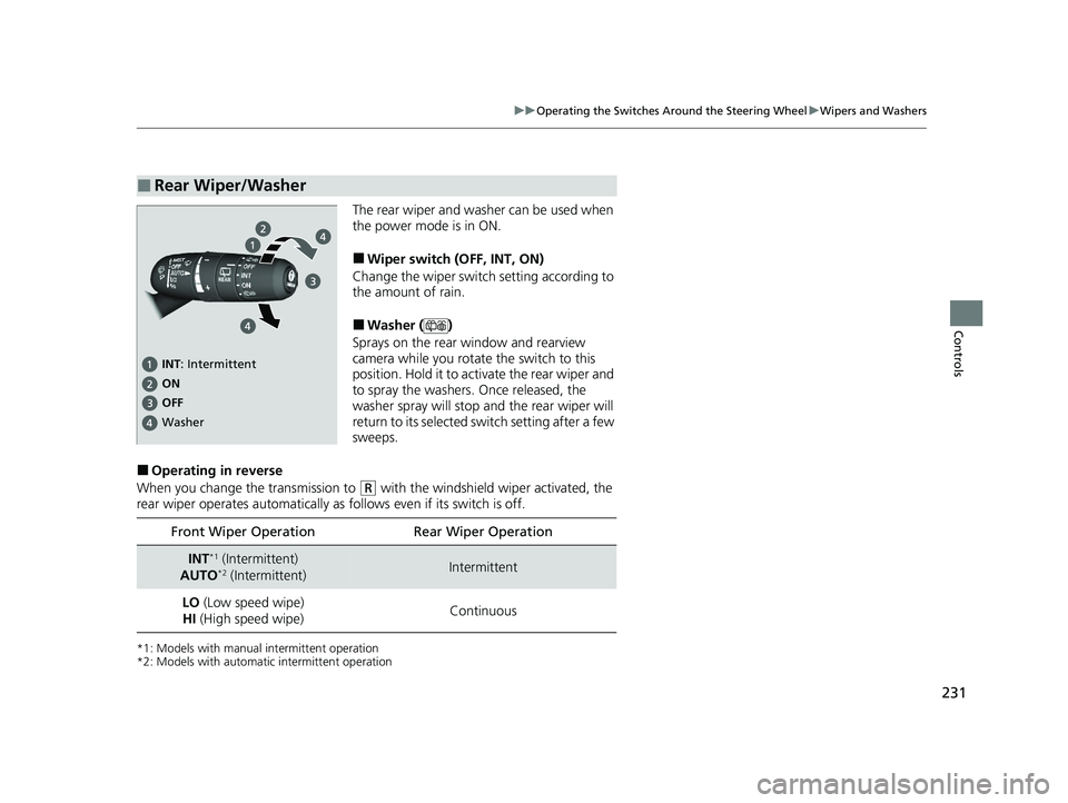 HONDA PILOT 2023  Owners Manual 231
uuOperating the Switches Around the Steering Wheel uWipers and Washers
Controls
The rear wiper and washer can be used when 
the power mode is in ON.
■Wiper switch (OFF, INT, ON)
Change the wiper