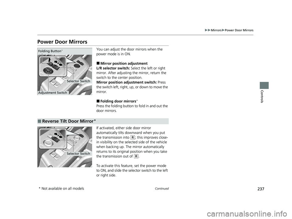 HONDA PILOT 2023  Owners Manual 237
uuMirrors uPower Door Mirrors
Continued
Controls
Power Door Mirrors
You can adjust the door mirrors when the 
power mode is in ON.
■Mirror position adjustment
L/R selector switch:  Select the le