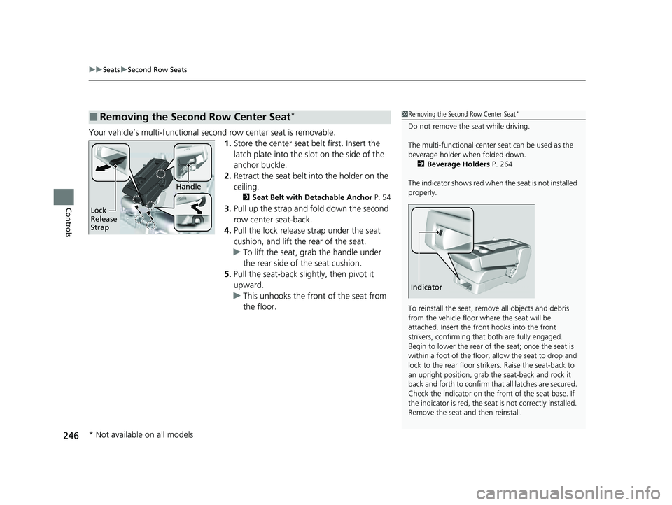 HONDA PILOT 2023  Owners Manual uuSeats uSecond Row Seats
246
Controls
Your vehicle’s multi-functional second row center seat is removable.
1.Store the center seat belt first. Insert the 
latch plate into the slot on the side of t