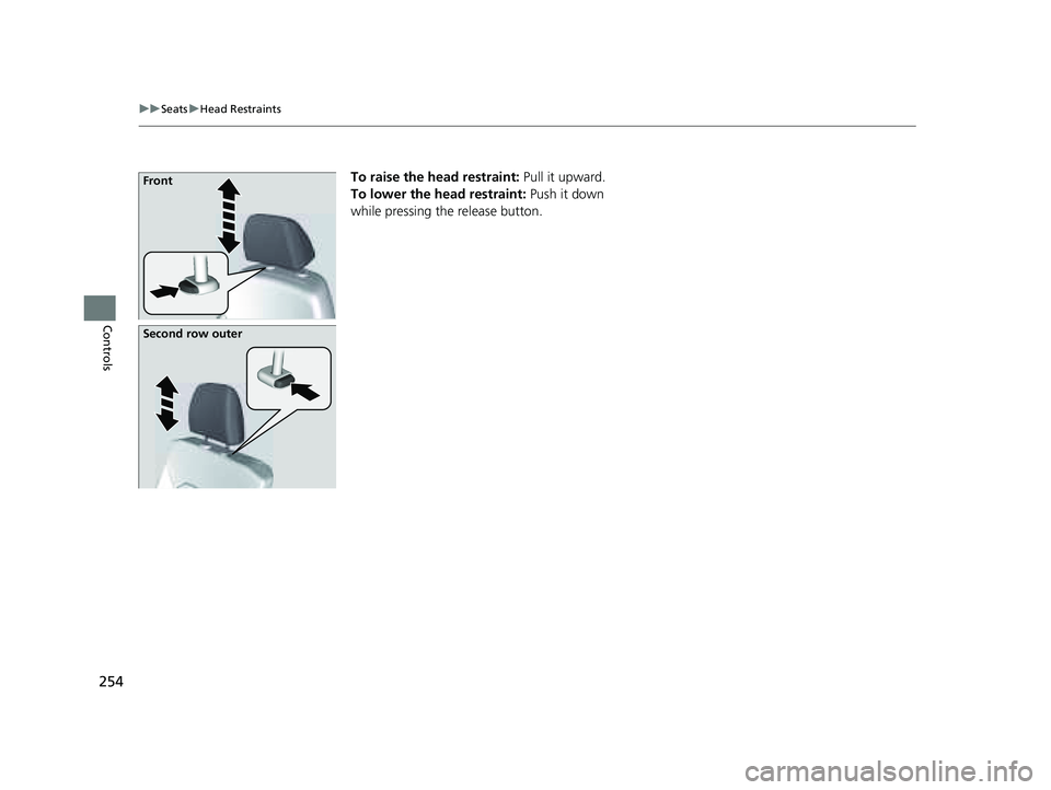 HONDA PILOT 2023  Owners Manual 254
uuSeats uHead Restraints
Controls
To raise the head restraint:  Pull it upward.
To lower the head restraint:  Push it down 
while pressing the release button.Front
Second row outer
23 PILOT-31T906