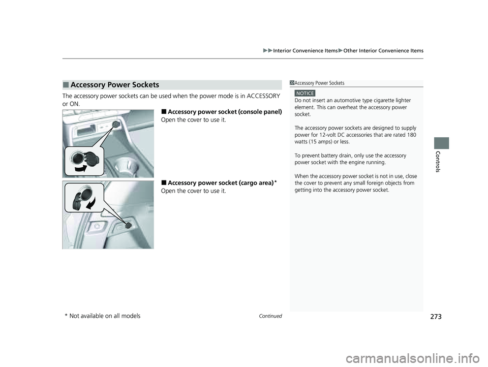 HONDA PILOT 2023  Owners Manual Continued273
uuInterior Convenience Items uOther Interior Convenience Items
Controls
The accessory power sockets can be used  when the power mode is in ACCESSORY 
or ON.
■Accessory power socket (con