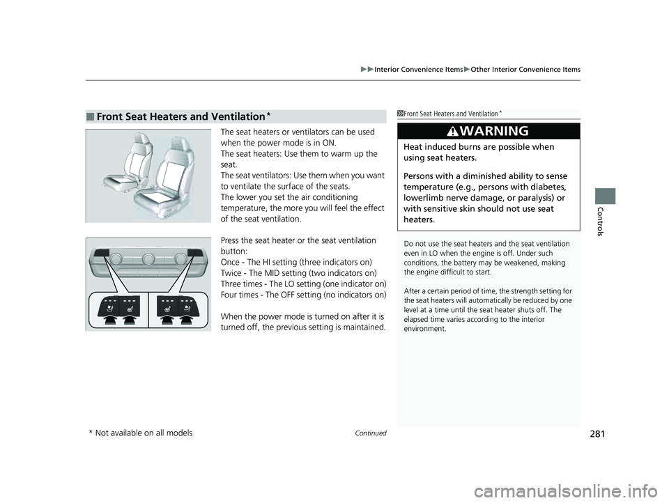 HONDA PILOT 2023  Owners Manual Continued281
uuInterior Convenience Items uOther Interior Convenience Items
Controls
The seat heaters or ventilators can be used 
when the power mode is in ON.
The seat heaters: Use them to warm up th