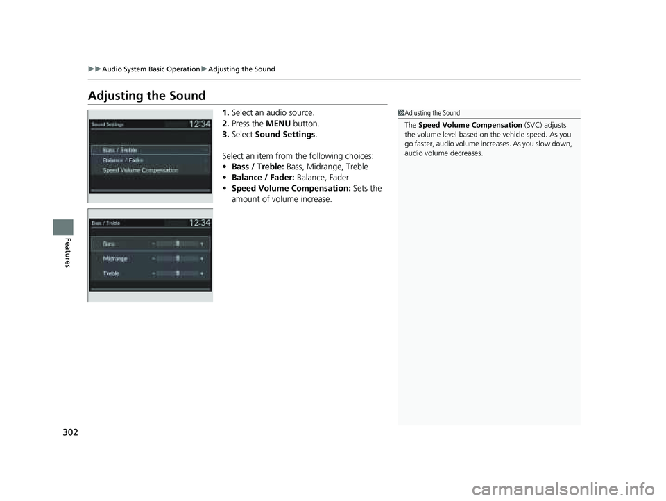 HONDA PILOT 2023  Owners Manual 302
uuAudio System Basic Operation uAdjusting the Sound
Features
Adjusting the Sound
1. Select an audio source.
2. Press the MENU  button.
3. Select  Sound Settings .
Select an item from the following