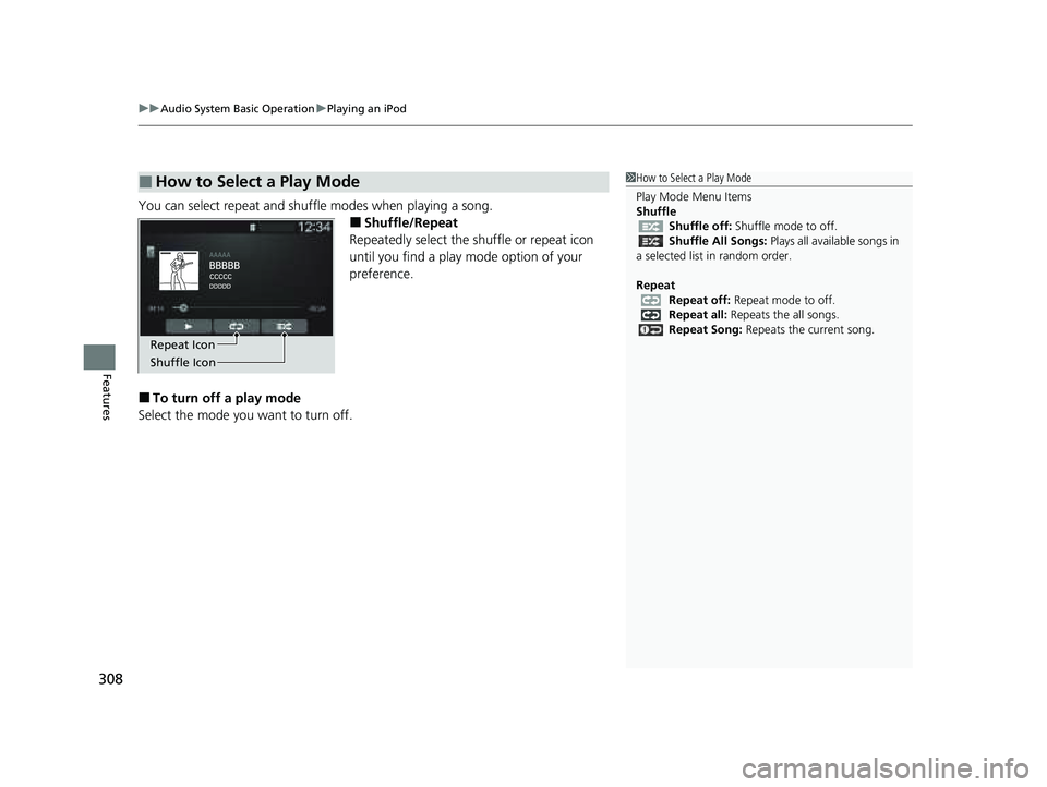 HONDA PILOT 2023  Owners Manual uuAudio System Basic Operation uPlaying an iPod
308
Features
You can select repeat and shuffle modes when playing a song.
■Shuffle/Repeat
Repeatedly select the shuffle or repeat icon 
until you find