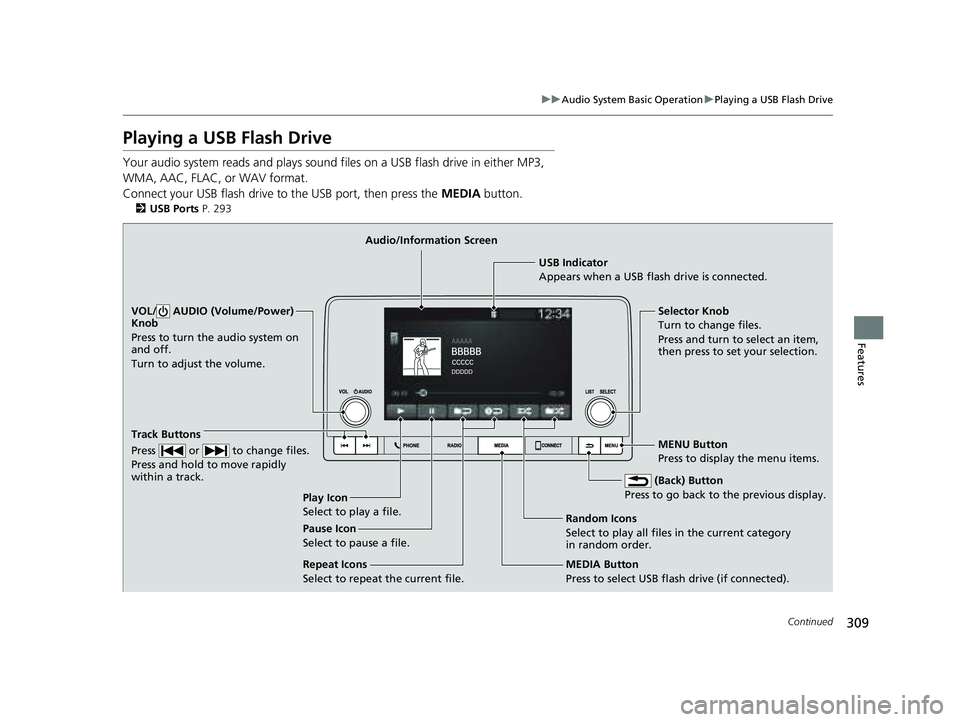 HONDA PILOT 2023  Owners Manual 309
uuAudio System Basic Operation uPlaying a USB Flash Drive
Continued
Features
Playing a USB Flash Drive
Your audio system reads and  plays sound files on a USB flash drive in either MP3, 
WMA, AAC,