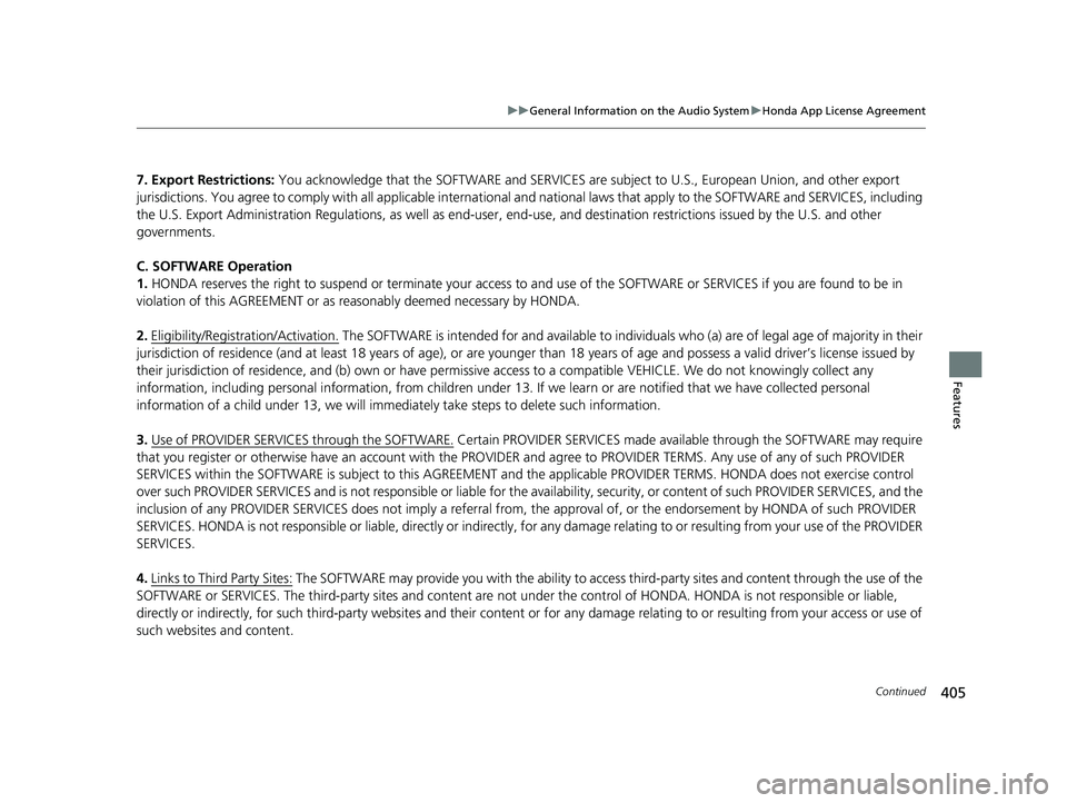 HONDA PILOT 2023  Owners Manual 405
uuGeneral Information on the Audio System uHonda App License Agreement
Continued
Features
7. Export Restrictions: You acknowledge that the SOFTWARE and SERVICES are  subject to U.S., European Unio