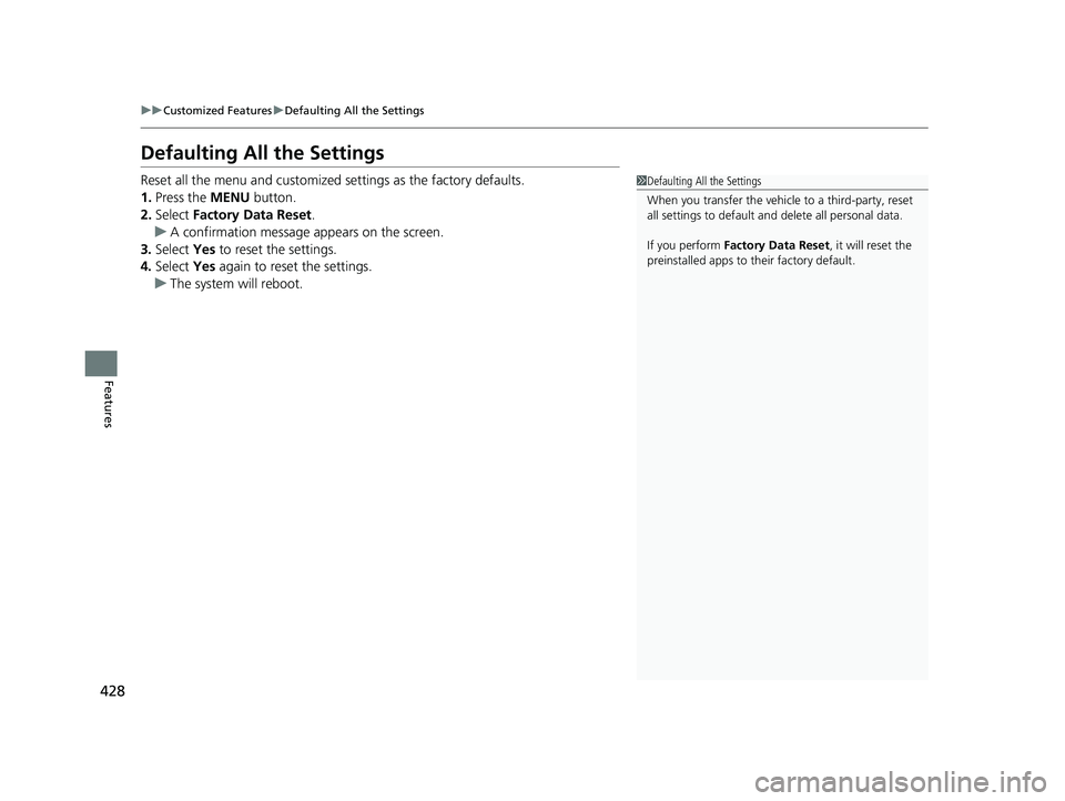 HONDA PILOT 2023  Owners Manual 428
uuCustomized Features uDefaulting All the Settings
Features
Defaulting All the Settings
Reset all the menu and customized  settings as the factory defaults.
1. Press the  MENU button.
2. Select  F