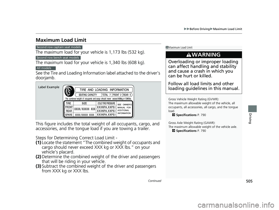 HONDA PILOT 2023  Owners Manual 505
uuBefore Driving uMaximum Load Limit
Continued
Driving
Maximum Load Limit
The maximum load for your ve hicle is 1,173 lbs (532 kg).
The maximum load for your ve hicle is 1,340 lbs (608 kg).
See th