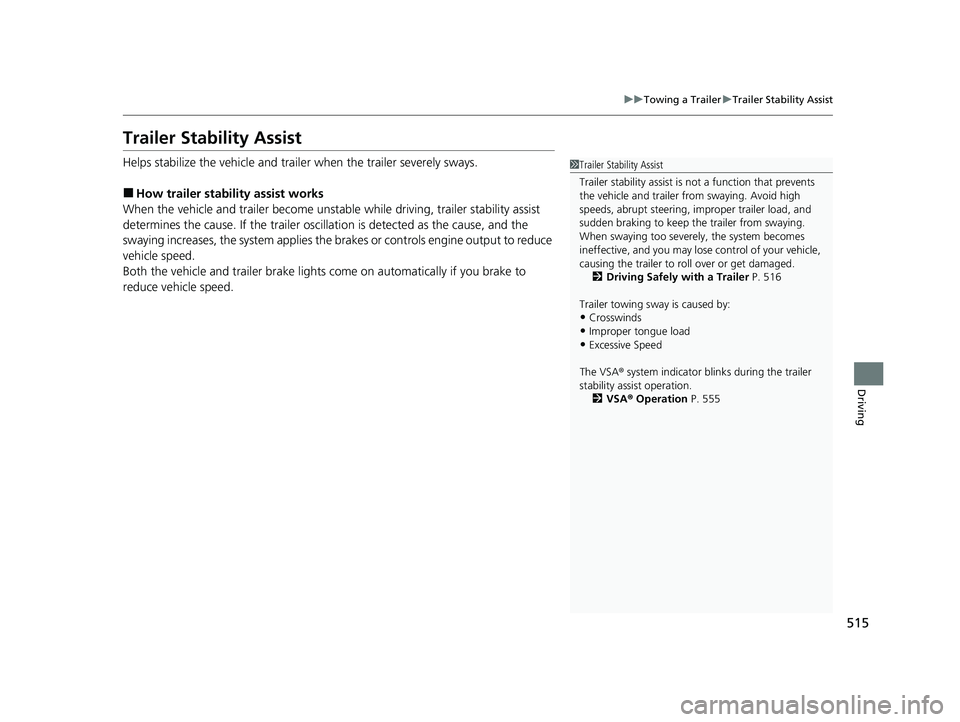 HONDA PILOT 2023  Owners Manual 515
uuTowing a Trailer uTrailer Stability Assist
Driving
Trailer Stability Assist
Helps stabilize the vehicle and traile r when the trailer severely sways.
■How trailer stability assist works
When t