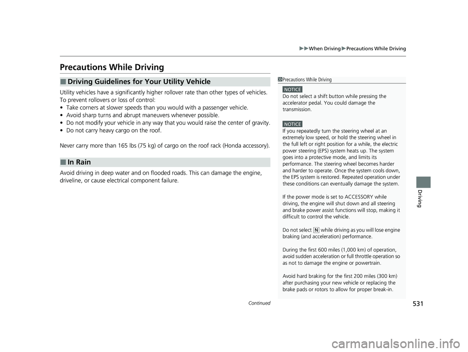 HONDA PILOT 2023  Owners Manual 531
uuWhen Driving uPrecautions While Driving
Continued
Driving
Precautions While Driving
Utility vehicles have a significantly higher  rollover rate than other types of vehicles. 
To prevent rollover