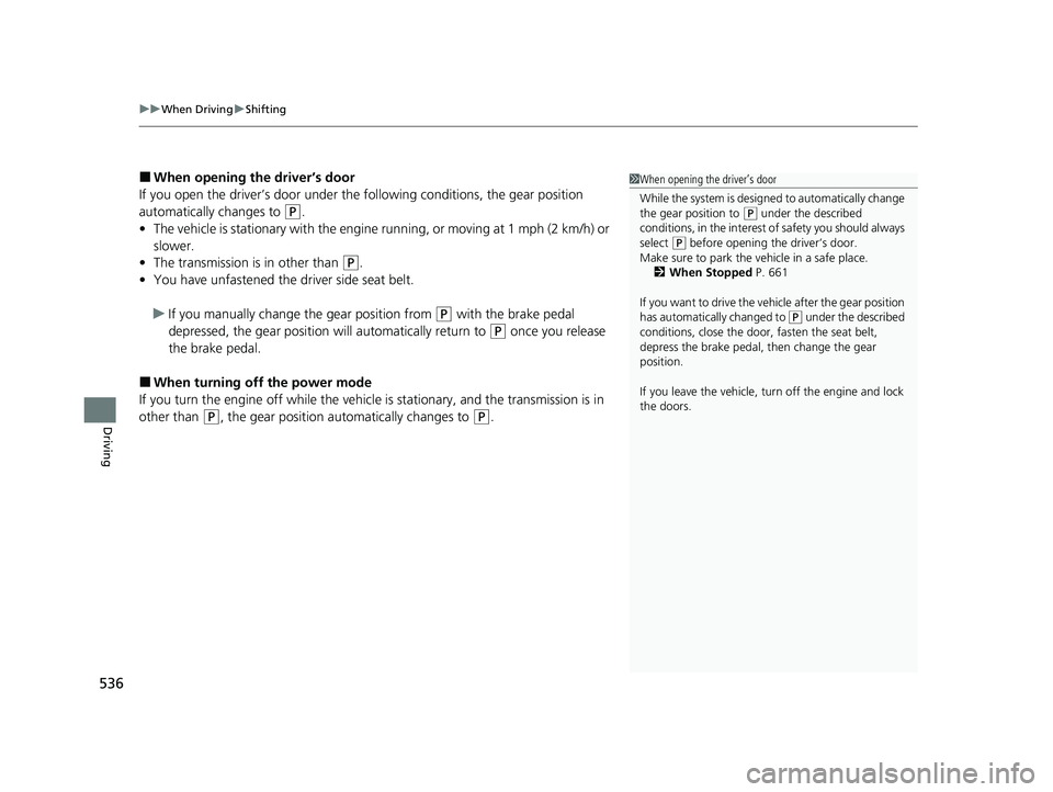 HONDA PILOT 2023  Owners Manual uuWhen Driving uShifting
536
Driving
■When opening the driver’s door
If you open the driver’s door under the following conditions, the gear position 
automatically changes to 
(P.
• The vehicl