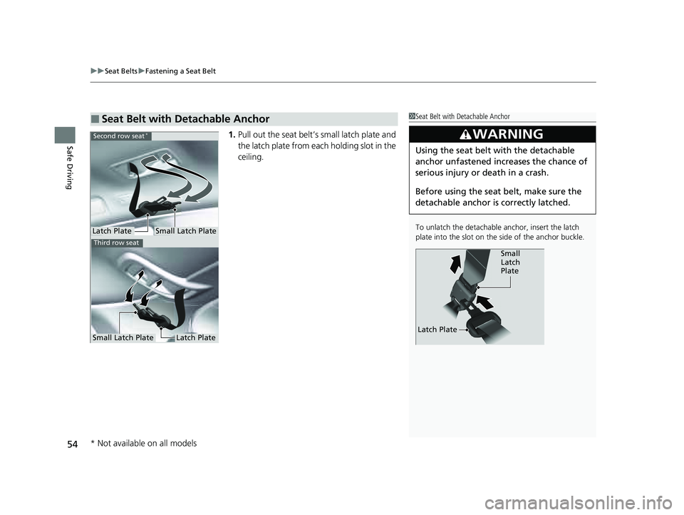 HONDA PILOT 2023  Owners Manual uuSeat Belts uFastening a Seat Belt
54
Safe Driving1. Pull out the seat belt’s small latch plate and 
the latch plate from each holding slot in the 
ceiling.
■Seat Belt with Detachable Anchor1Seat