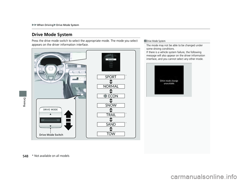 HONDA PILOT 2023  Owners Manual 548
uuWhen Driving uDrive Mode System
Driving
Drive Mode System
Press the drive mode switch to select th e appropriate mode. The mode you select 
appears on the driver information interface.1 Drive Mo