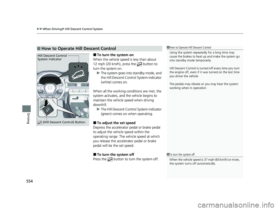HONDA PILOT 2023  Owners Manual uuWhen Driving uHill Descent Control System
554
Driving
■To turn the system on
When the vehicle speed is less than about 
12 mph (20 km/h), press the   button to 
turn the system on. u The system go