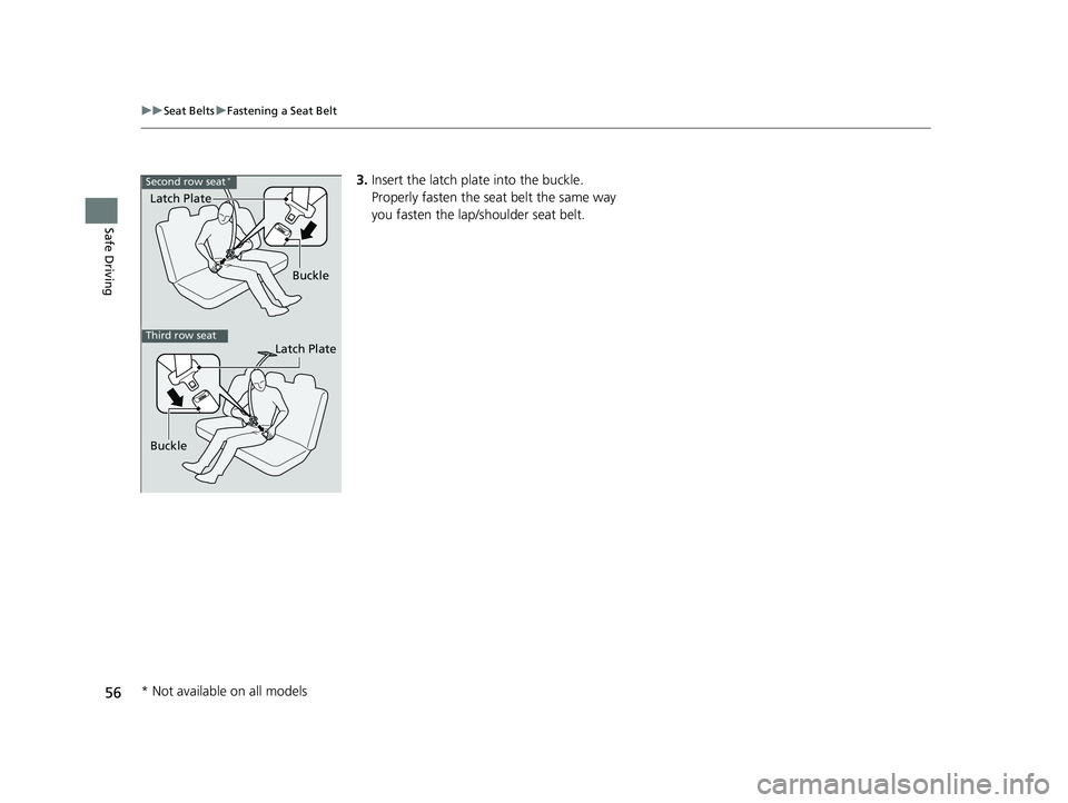 HONDA PILOT 2023  Owners Manual 56
uuSeat Belts uFastening a Seat Belt
Safe Driving
3. Insert the latch plate into the buckle. 
Properly fasten the seat belt the same way 
you fasten the lap/shoulder seat belt.
Latch Plate
Buckle
Se