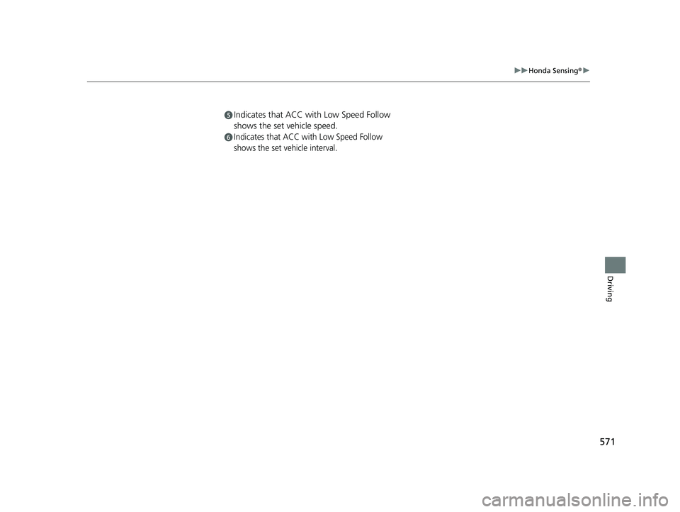 HONDA PILOT 2023  Owners Manual 571
uuHonda Sensing ®u
Driving
eIndicates that ACC with Low Speed Follow 
shows the set vehicle speed.
fIndicates that ACC with Low Speed Follow 
shows the set vehicle interval.
23 PILOT-31T906000_03