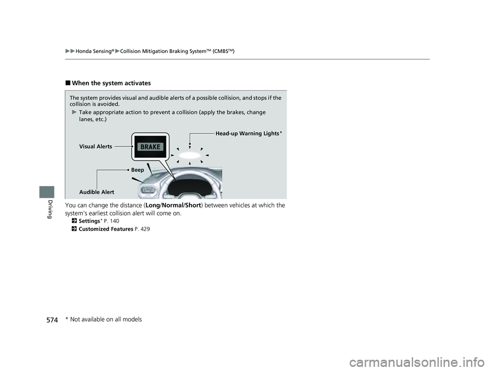 HONDA PILOT 2023  Owners Manual 574
uuHonda Sensing ®u Collision Mitigation Braking SystemTM (CMBSTM)
Driving
■When the system activates
You can change the distance ( Long/Normal /Short ) between vehicles at which the 
system’s