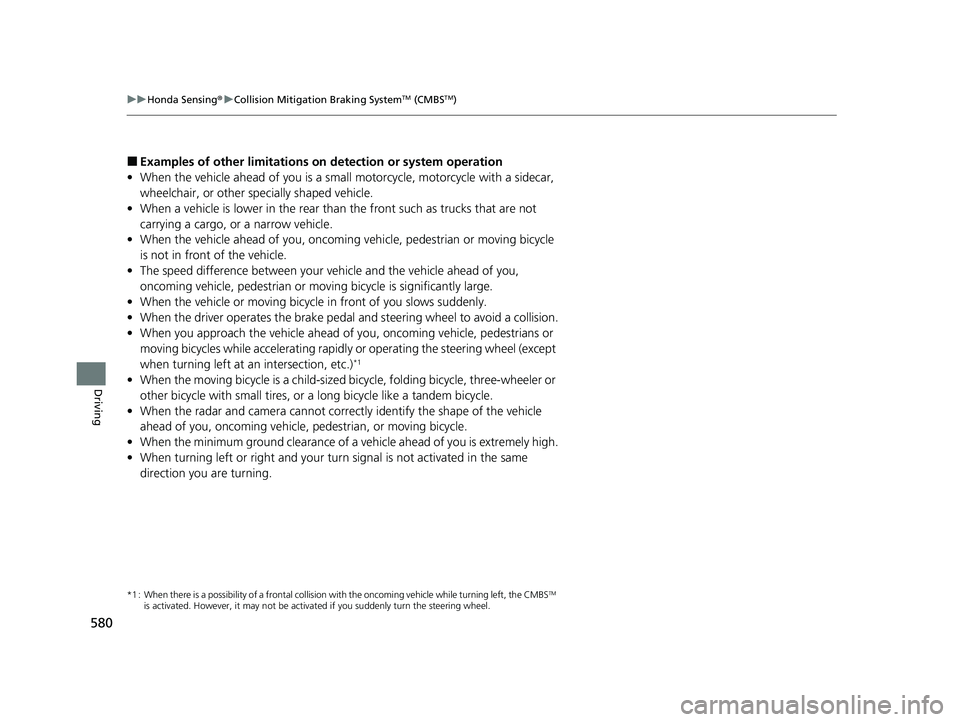 HONDA PILOT 2023  Owners Manual 580
uuHonda Sensing ®u Collision Mitigation Braking SystemTM (CMBSTM)
Driving
■Examples of other limitations on  detection or system operation
• When the vehicle ahead of you is a small  motorcyc
