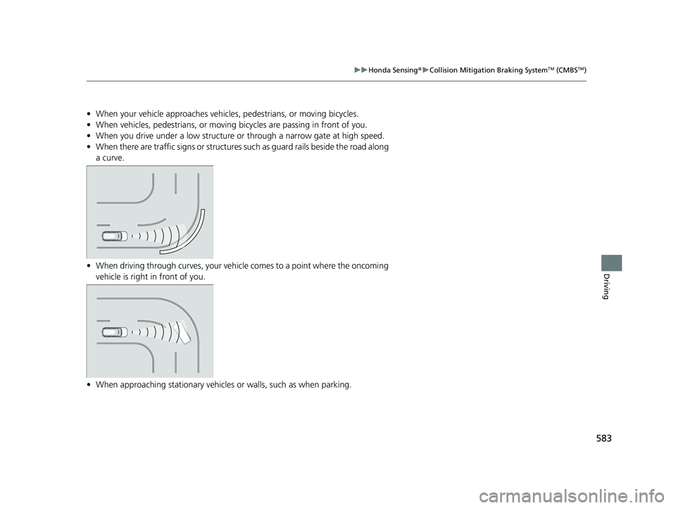 HONDA PILOT 2023  Owners Manual 583
uuHonda Sensing ®u Collision Mitigation Braking SystemTM (CMBSTM)
Driving
• When your vehicle approaches vehicles, pedestrians, or moving bicycles.
• When vehicles, pedestrians, or moving bic