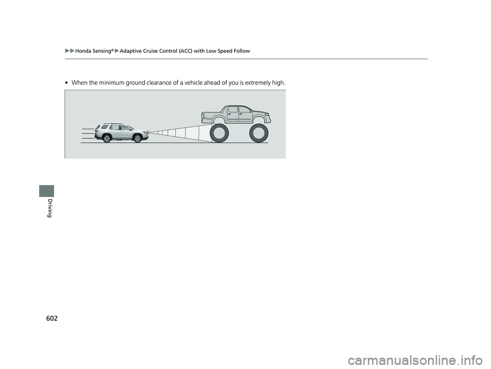 HONDA PILOT 2023  Owners Manual 602
uuHonda Sensing ®u Adaptive Cruise Control (ACC) with Low Speed Follow
Driving
• When the minimum ground clearance of a  vehicle ahead of you is extremely high.
23 PILOT-31T906000_03.book  602 