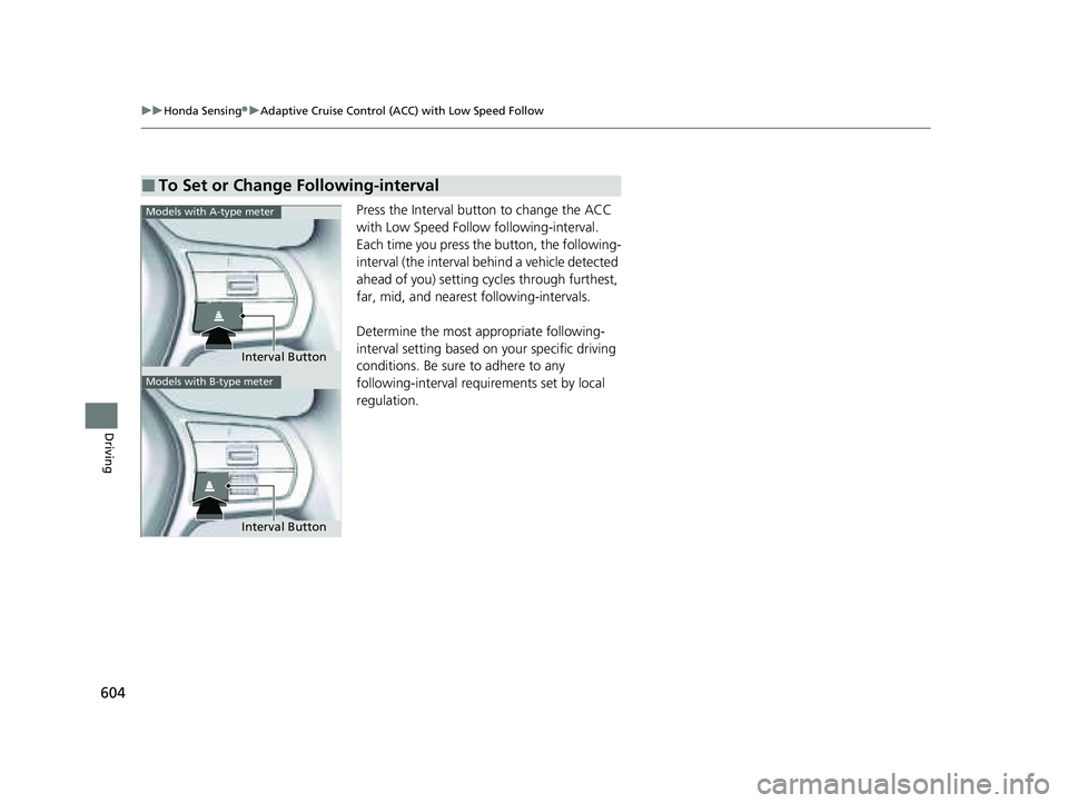 HONDA PILOT 2023  Owners Manual 604
uuHonda Sensing ®u Adaptive Cruise Control (ACC) with Low Speed Follow
Driving
Press the Interval butt on to change the ACC 
with Low Speed Follow  following-interval.
Each time you press the  bu