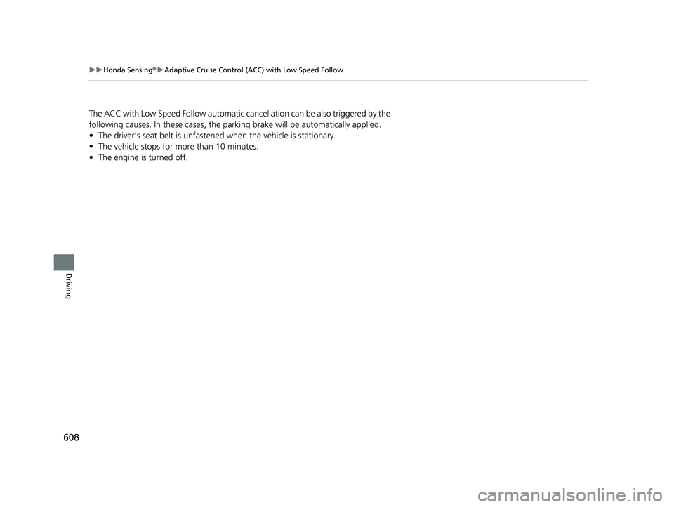 HONDA PILOT 2023  Owners Manual 608
uuHonda Sensing ®u Adaptive Cruise Control (ACC) with Low Speed Follow
Driving
The ACC with Low Speed Follow automatic ca ncellation can be also triggered by the 
following causes. In these cases